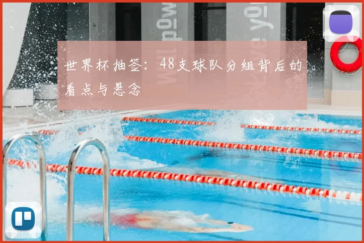 世界杯抽签：48支球队分组背后的看点与悬念